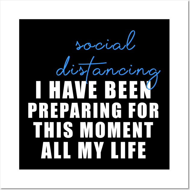 Social distancing - I have been preparing for this moment all my life Wall Art by Flipodesigner